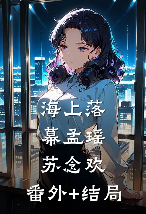 海上落幕孟瑶苏念欢:(番外)+(结局)