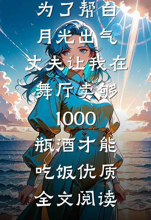为了帮白月光出气，丈夫让我在舞厅卖够1000瓶酒才能吃饭优质全文阅读
