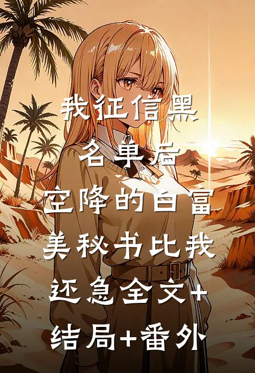 我征信黑名单后，空降的白富美秘书比我还急全文+结局+番外
