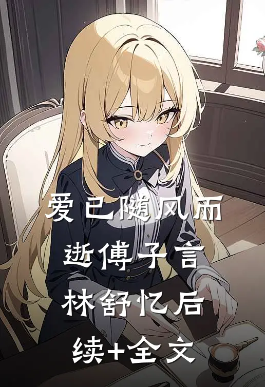 爱已随风而逝傅子言林舒忆后续+全文