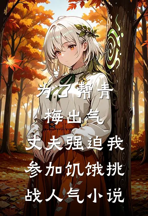 为了帮青梅出气，丈夫强迫我参加饥饿挑战人气小说