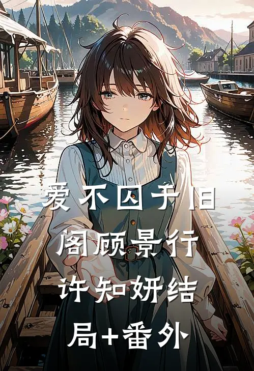 爱不囚于旧阁顾景行许知妍结局+番外