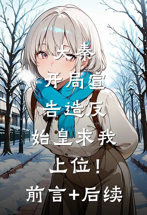 大秦：开局宣告造反，始皇求我上位！前言+后续