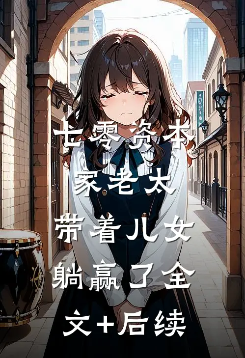 七零资本家老太，带着儿女躺赢了全文+后续
