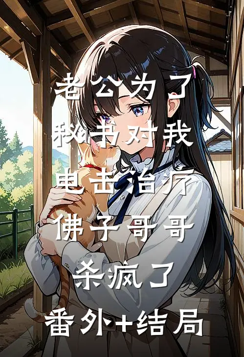 老公为了秘书对我电击治疗，佛子哥哥杀疯了:(番外)+(结局)