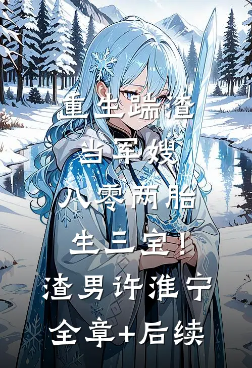 重生踹渣当军嫂，八零两胎生三宝！渣男许淮宁全章+后续