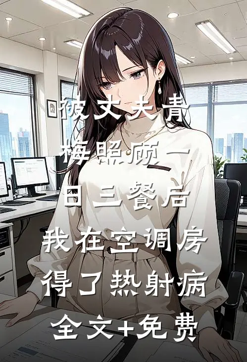 被丈夫青梅照顾一日三餐后，我在空调房得了热射病全文+免费
