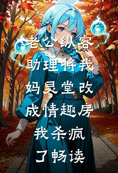 老公纵容助理将我妈灵堂改成情趣房，我杀疯了畅读