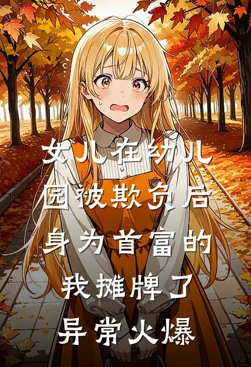 女儿在幼儿园被欺负后，身为首富的我摊牌了异常火爆