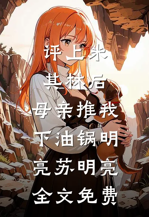 评上米其林后，母亲推我下油锅明亮苏明亮全文免费