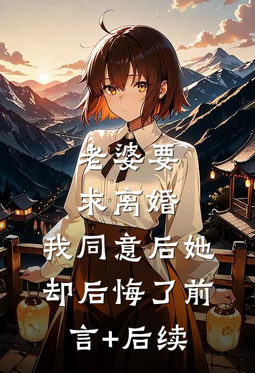 老婆要求离婚，我同意后她却后悔了前言+后续