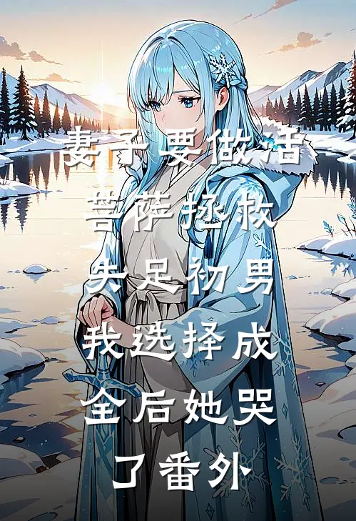妻子要做活菩萨拯救失足初男，我选择成全后她哭了番外