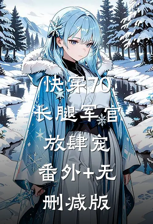 快穿70：长腿军官放肆宠:番外+无删减版