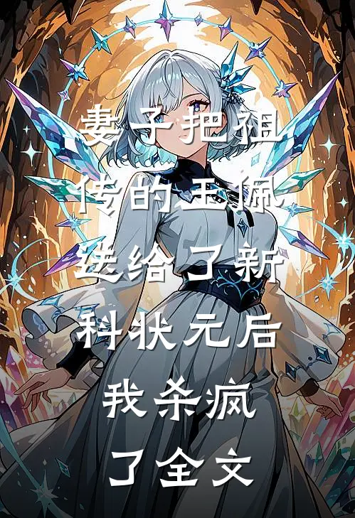 妻子把祖传的玉佩送给了新科状元后，我杀疯了全文