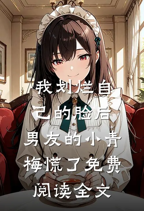 我划烂自己的脸后，男友的小青梅慌了免费阅读全文
