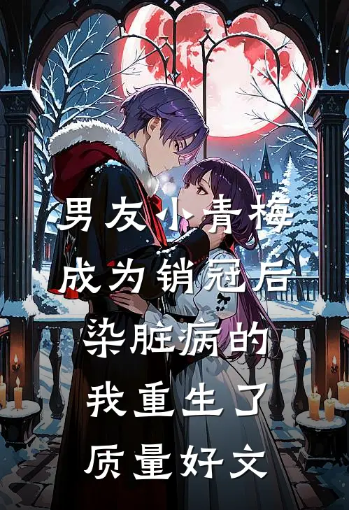 男友小青梅成为销冠后，染脏病的我重生了质量好文