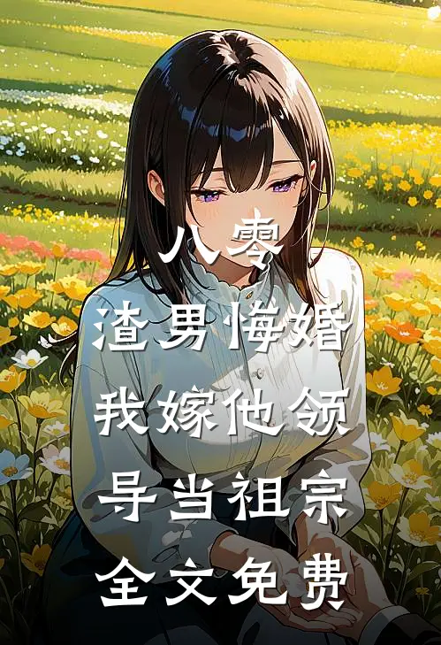 八零：渣男悔婚我嫁他领导当祖宗全文免费