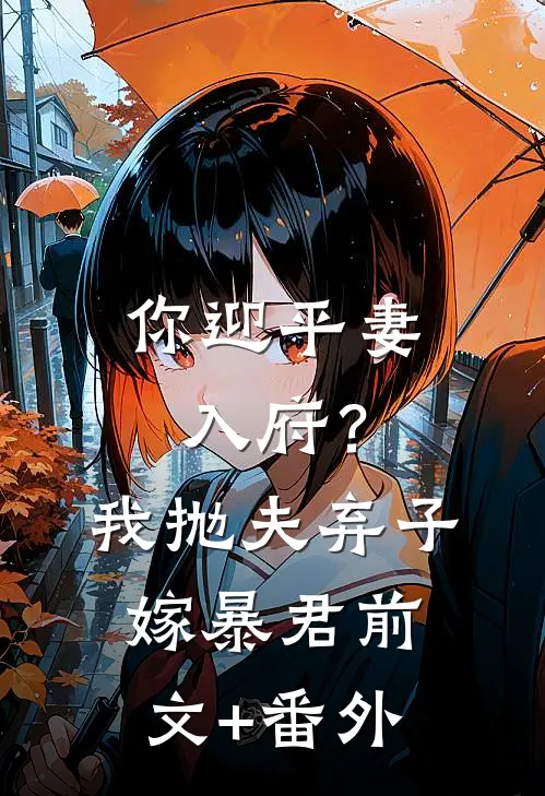 你迎平妻入府？我抛夫弃子嫁暴君前文+番外