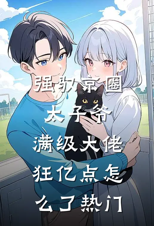 强驭京圈太子爷，满级大佬狂亿点怎么了热门