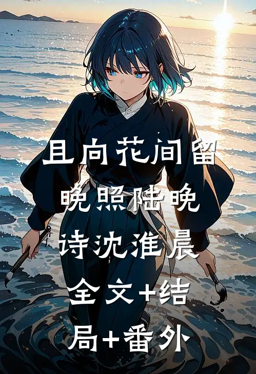 且向花间留晚照陆晚诗沈淮晨全文+结局+番外