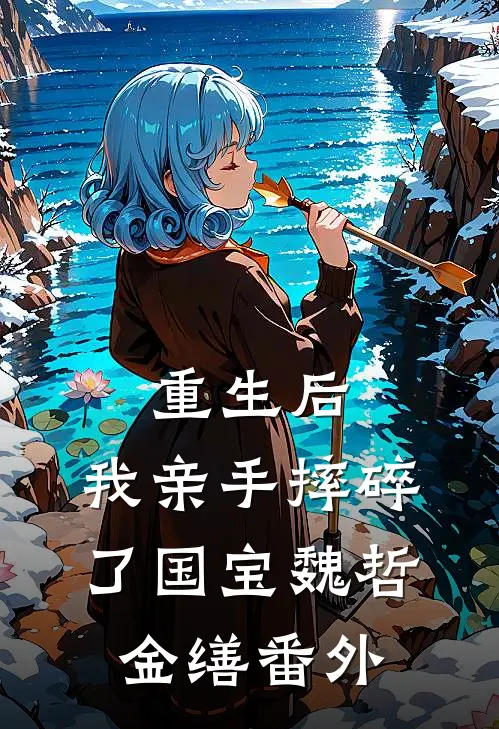 重生后，我亲手摔碎了国宝魏哲金缮番外
