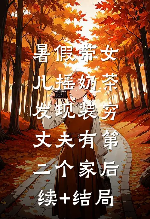 暑假带女儿摇奶茶，发现装穷丈夫有第二个家后续+结局