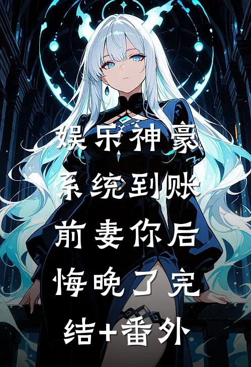 娱乐神豪系统到账，前妻你后悔晚了完结+番外