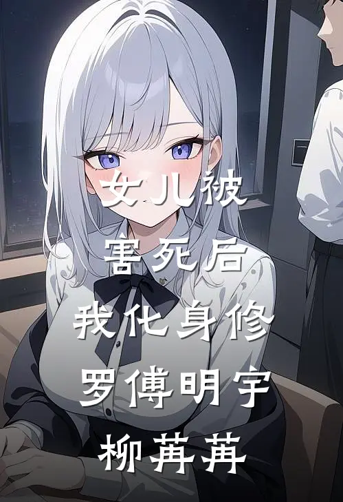 女儿被害死后，我化身修罗傅明宇柳苒苒