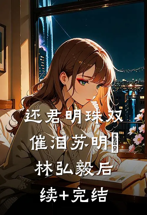 还君明珠双催泪苏明玥林弘毅后续+完结