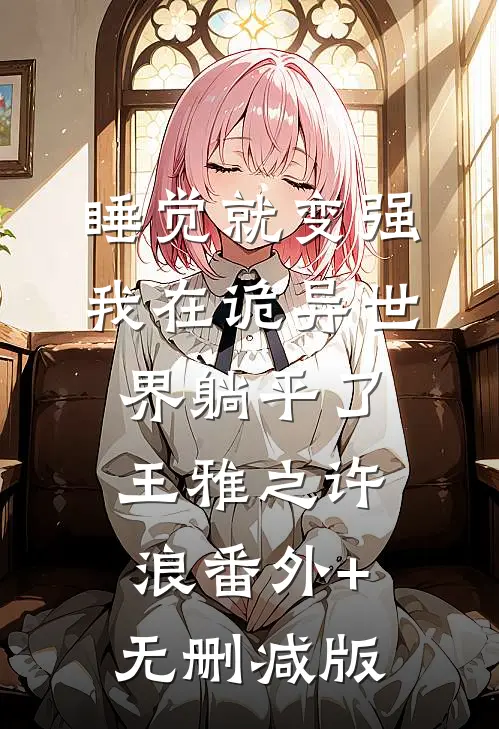 睡觉就变强，我在诡异世界躺平了王雅之许浪番外+无删减版