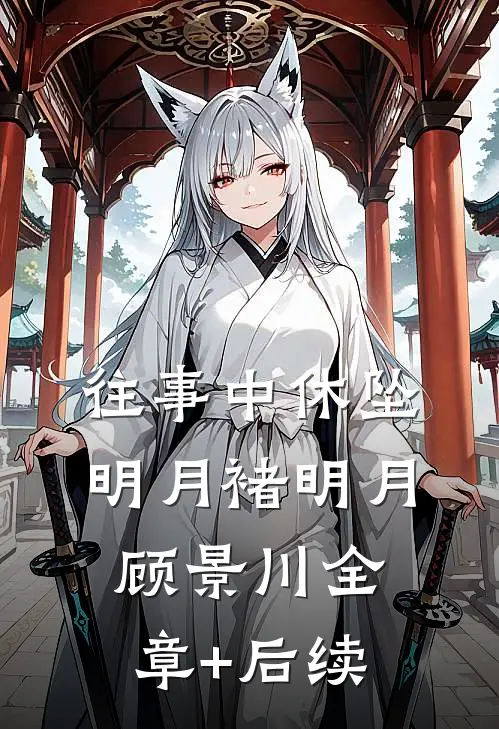 往事中休坠明月褚明月顾景川全章+后续
