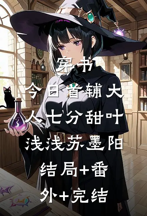 穿书：今日首辅大人七分甜叶浅浅苏墨阳结局+番外+完结