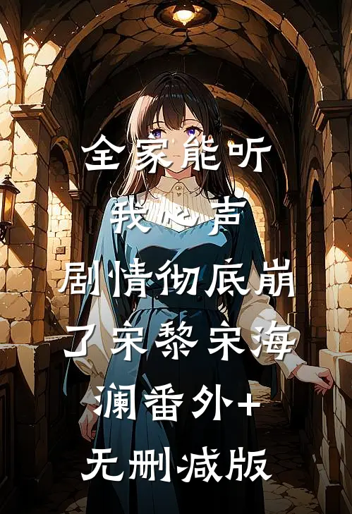 全家能听我心声，剧情彻底崩了宋黎宋海澜番外+无删减版