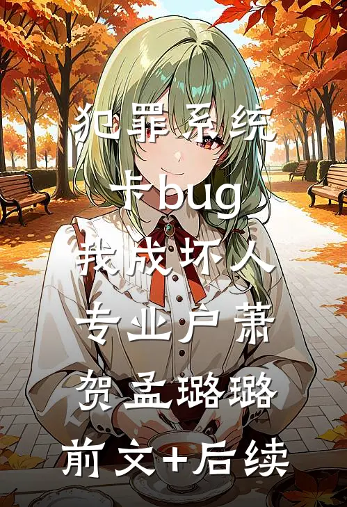 犯罪系统：卡bug我成坏人专业户萧贺孟璐璐:前文+后续