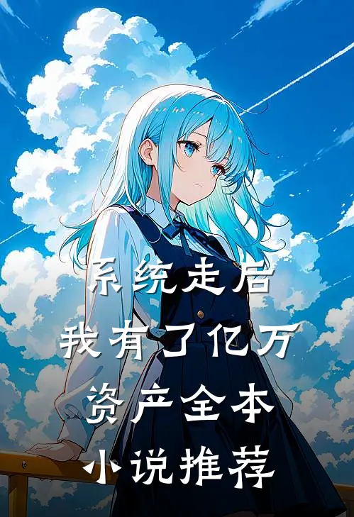 系统走后，我有了亿万资产全本小说推荐