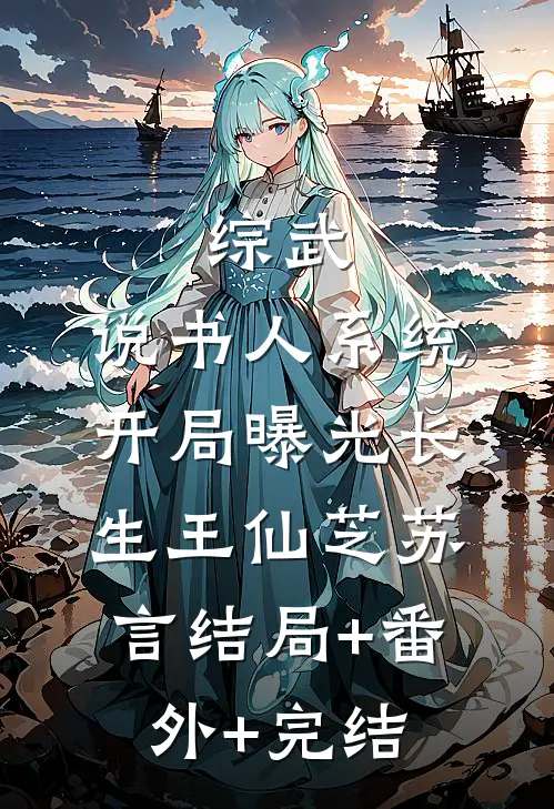 综武：说书人系统，开局曝光长生王仙芝苏言结局+番外+完结
