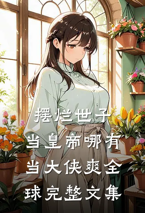 摆烂世子，当皇帝哪有当大侠爽全球完整文集
