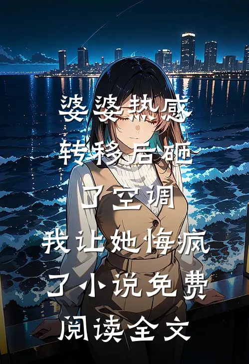 婆婆热感转移后砸了空调，我让她悔疯了小说免费阅读全文