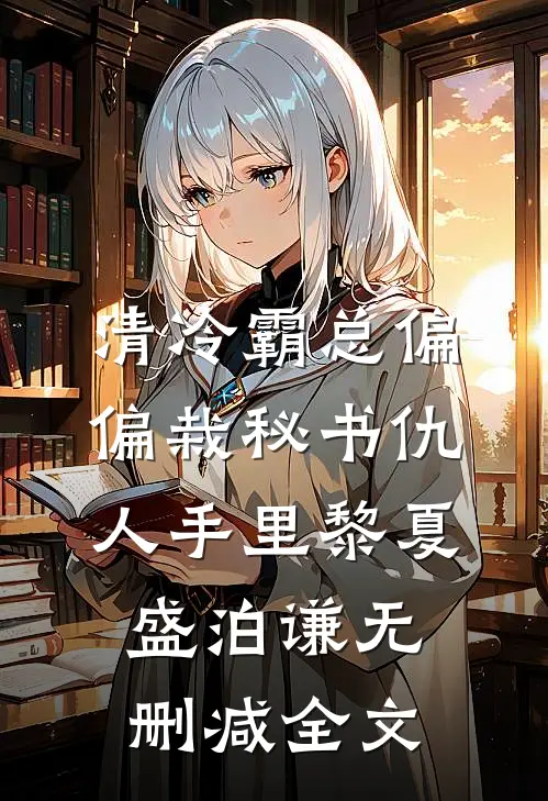 清冷霸总偏偏栽秘书仇人手里黎夏盛泊谦无删减全文