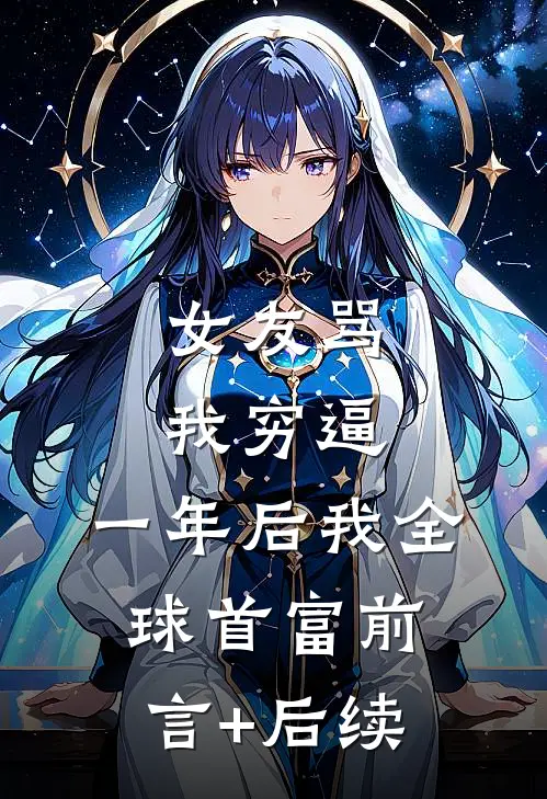 女友骂我穷逼，一年后我全球首富前言+后续