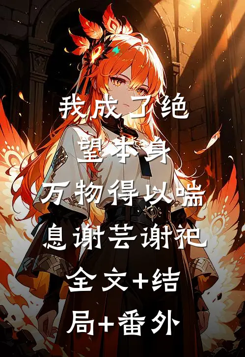 我成了绝望本身，万物得以喘息谢芸谢祀全文+结局+番外