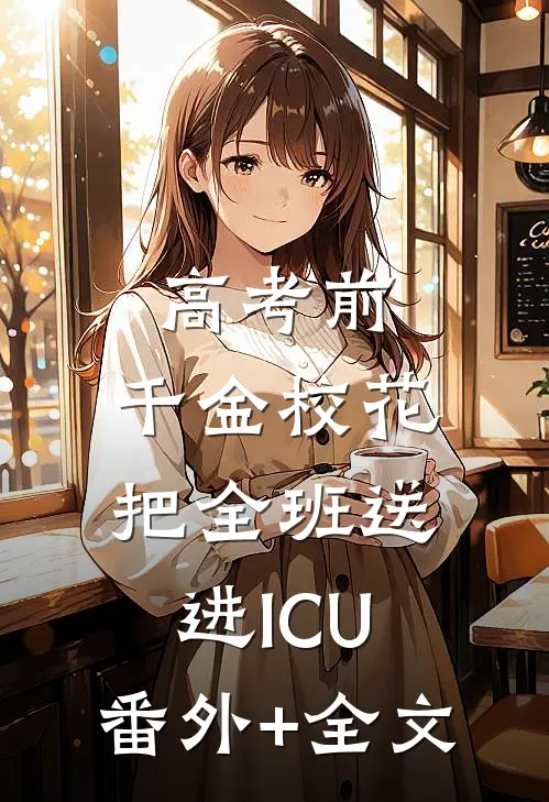 高考前，千金校花把全班送进ICU:(番外)+(全文)