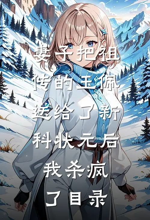 妻子把祖传的玉佩送给了新科状元后，我杀疯了目录