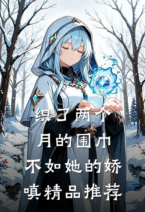 织了两个月的围巾，不如她的娇嗔精品推荐