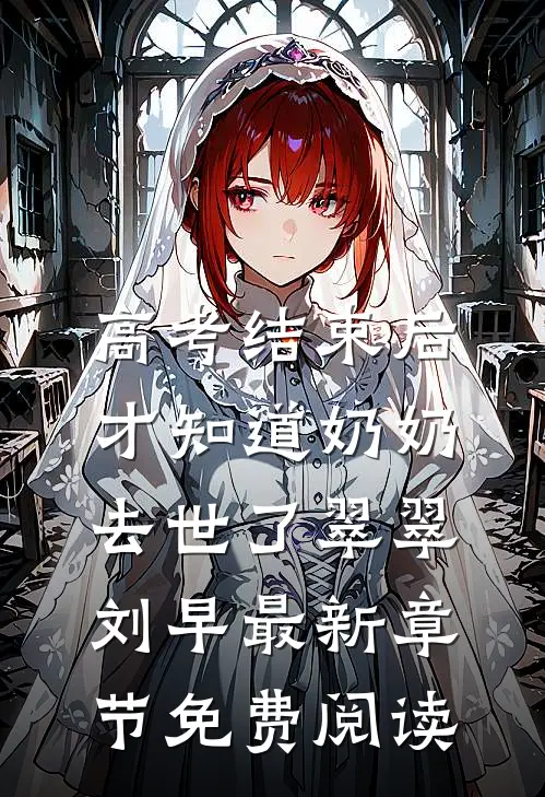 高考结束后，才知道奶奶去世了翠翠刘早最新章节免费阅读