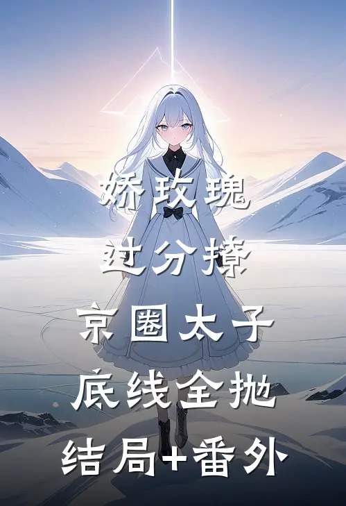 娇玫瑰过分撩，京圈太子底线全抛:结局+番外