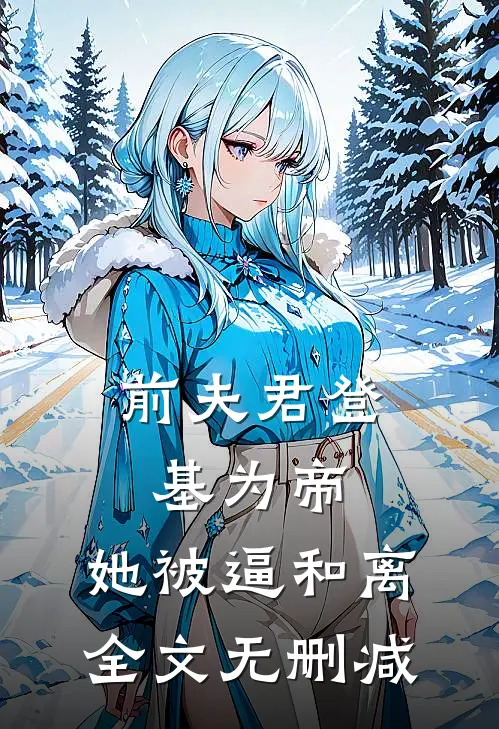 前夫君登基为帝，她被逼和离全文无删减