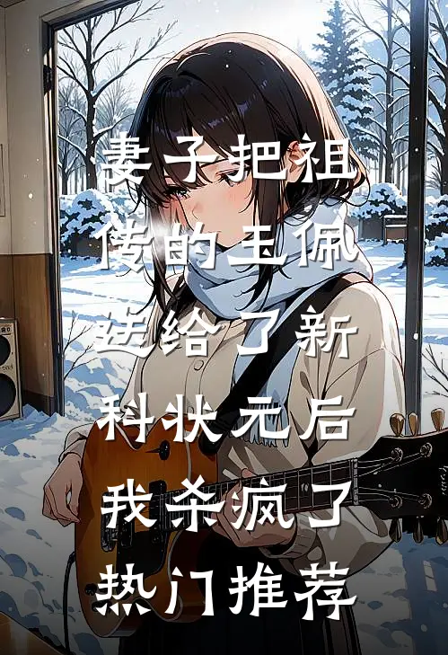 妻子把祖传的玉佩送给了新科状元后，我杀疯了热门推荐