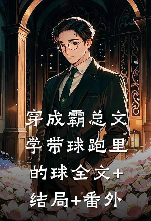穿成霸总文学带球跑里的球全文+结局+番外