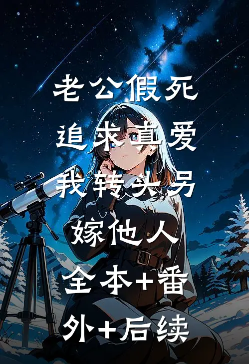 老公假死追求真爱，我转头另嫁他人:全本+番外+后续